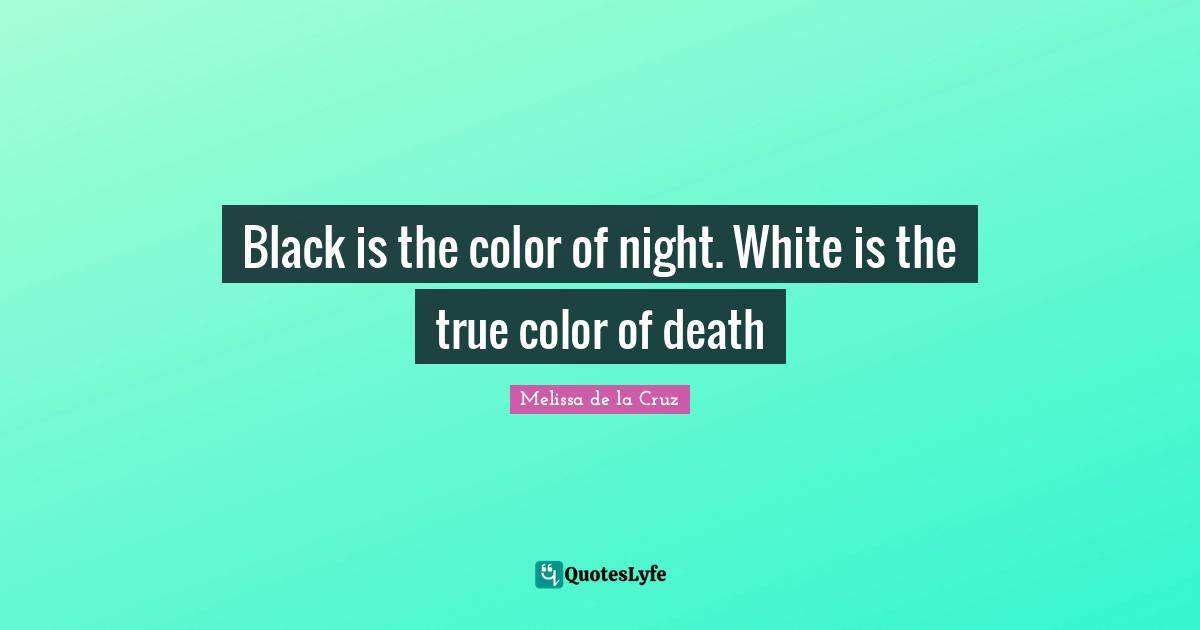 Black is the color of night. White is the true color of death