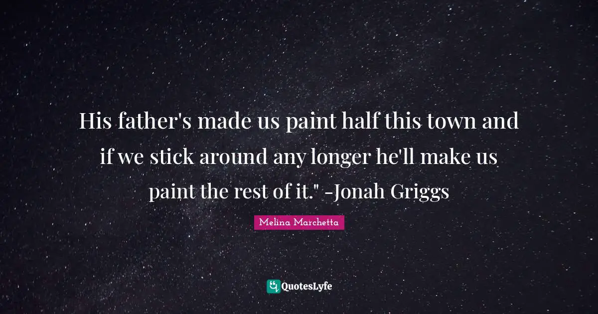 Jonah Quotes: "His father's made us paint half this town and if we stick around any longer he'll make us paint the rest of it." -Jonah Griggs"