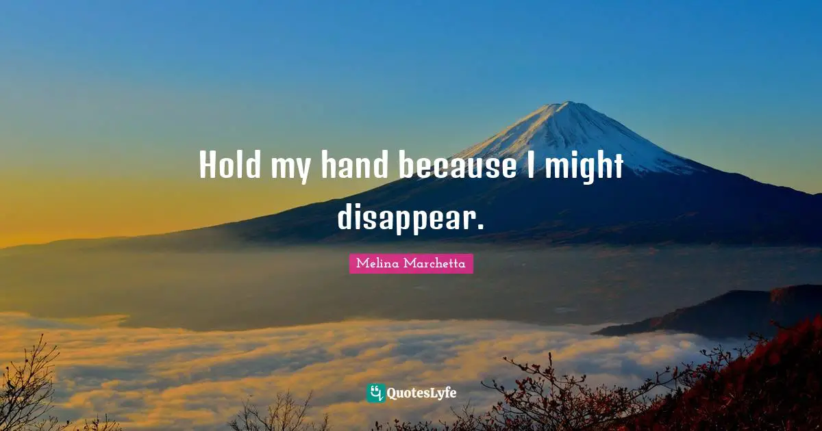 Melina Marchetta Quotes: "Hold my hand because I might disappear."