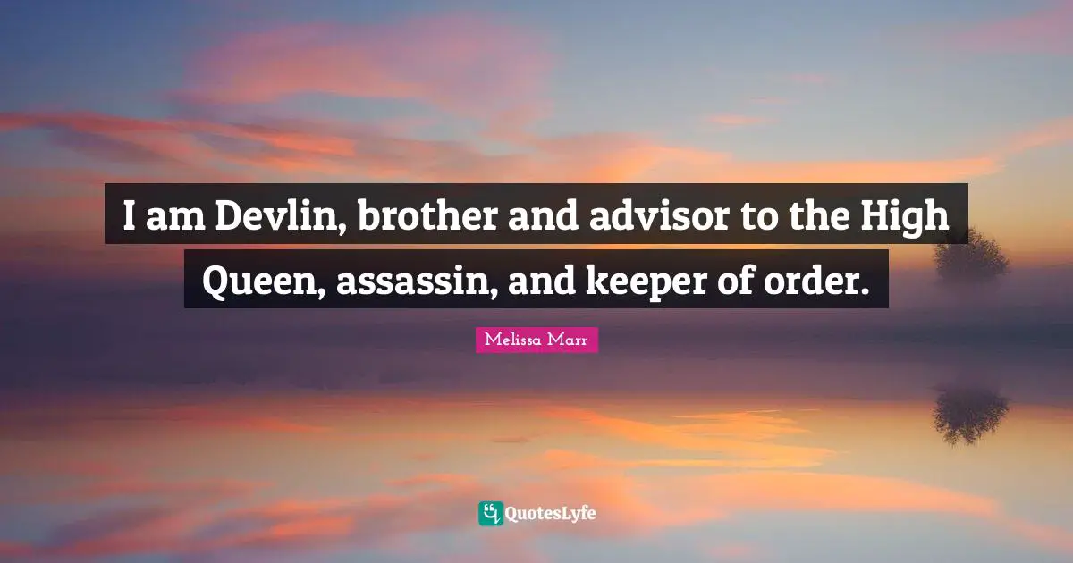 I am Devlin, brother and advisor to the High Queen, assassin, and keeper of order.