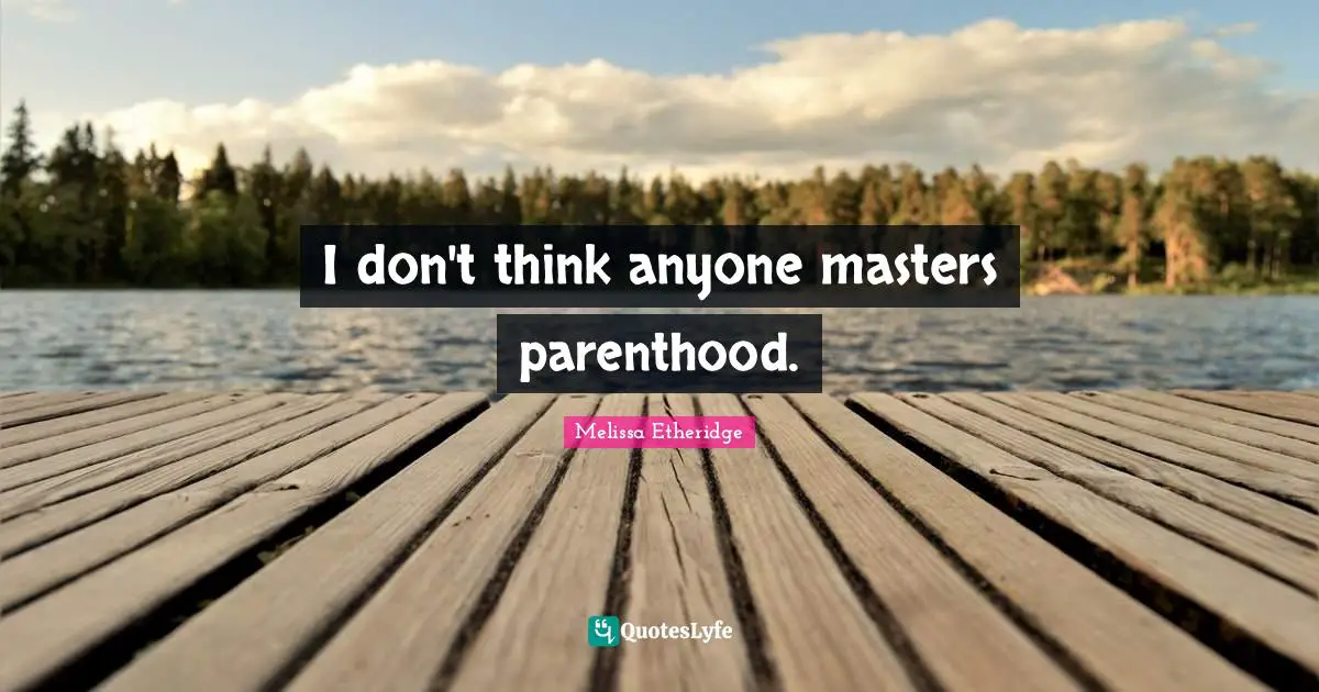 I don't think anyone masters parenthood.