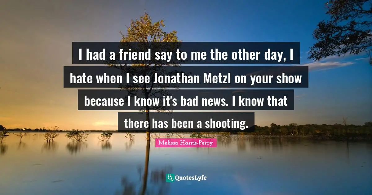 I had a friend say to me the other day, I hate when I see Jonathan Metzl on your show because I know it's bad news. I know that there has been a shooting.