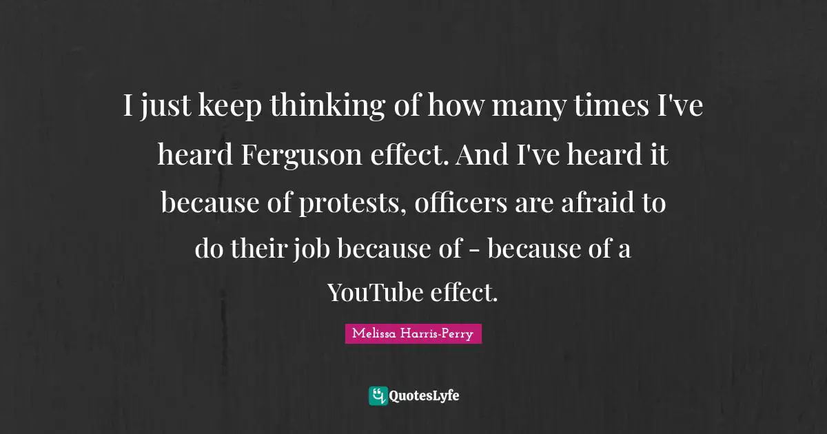 I just keep thinking of how many times I've heard Ferguson effect. And I've heard it because of protests, officers are afraid to do their job because of - because of a YouTube effect.