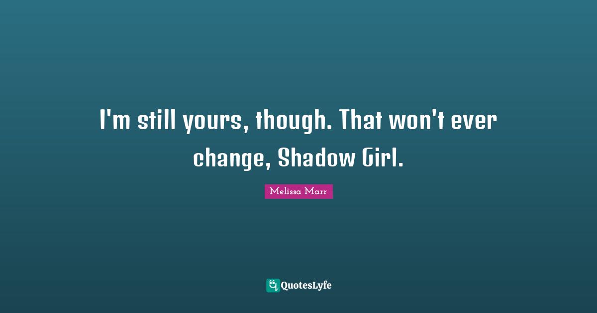 I'm still yours, though. That won't ever change, Shadow Girl.