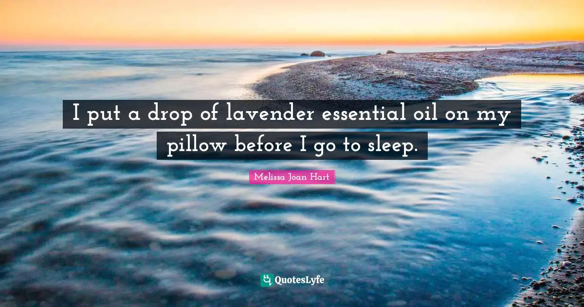 Oil Quotes: "I put a drop of lavender essential oil on my pillow before I go to sleep."
