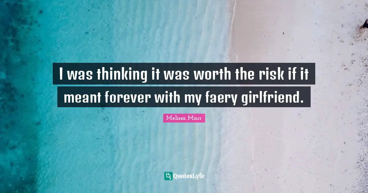 I was thinking it was worth the risk if it meant forever with my faery girlfriend.