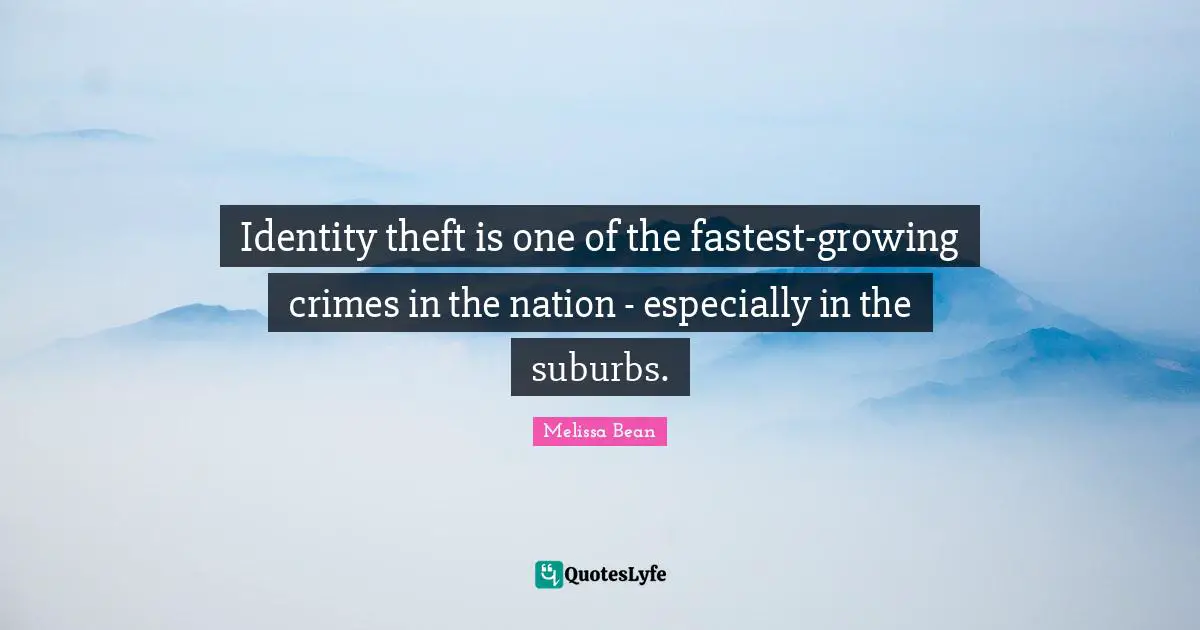 Suburbs Quotes: "Identity theft is one of the fastest-growing crimes in the nation - especially in the suburbs."