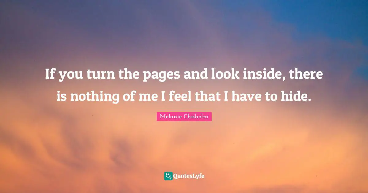 If you turn the pages and look inside, there is nothing of me I feel that I have to hide.