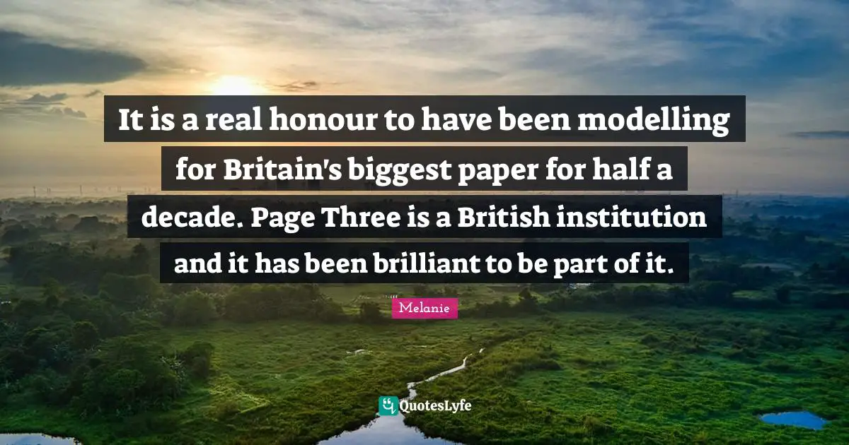 It is a real honour to have been modelling for Britain's biggest paper for half a decade. Page Three is a British institution and it has been brilliant to be part of it.
