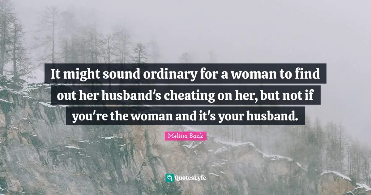 It might sound ordinary for a woman to find out her husband's cheating on her, but not if you're the woman and it's your husband.