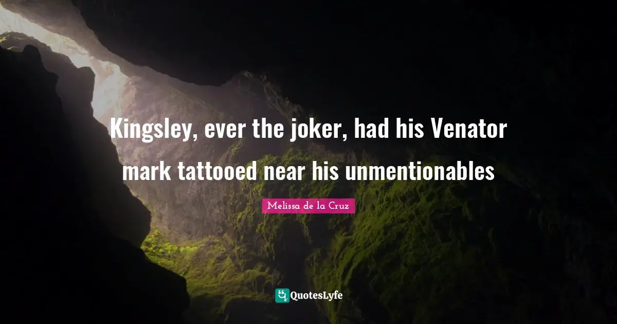 Kingsley, ever the joker, had his Venator mark tattooed near his unmentionables