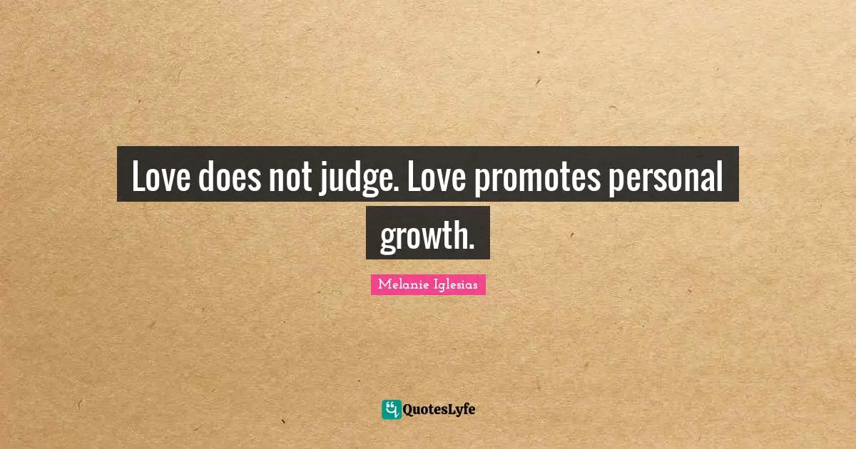 Love does not judge. Love promotes personal growth.