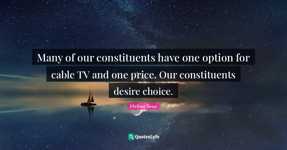 Many of our constituents have one option for cable TV and one price. Our constituents desire choice.