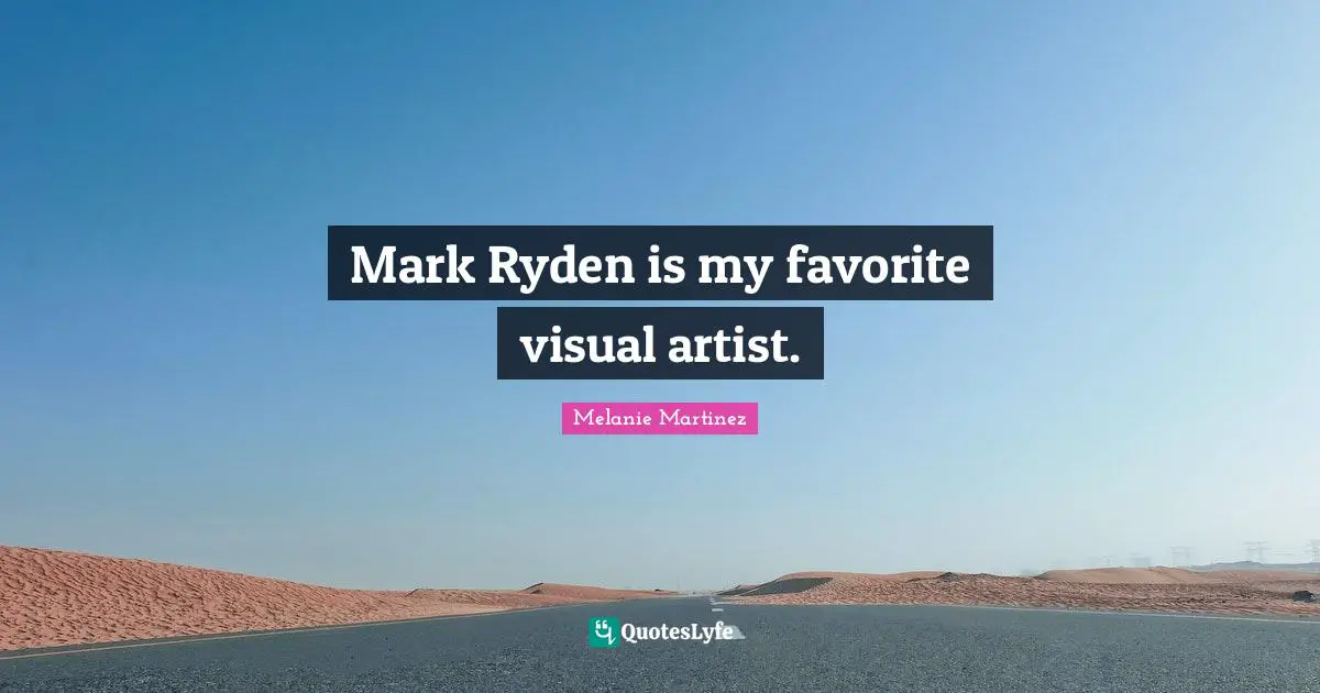 Melanie Martinez Quotes: "Mark Ryden is my favorite visual artist."