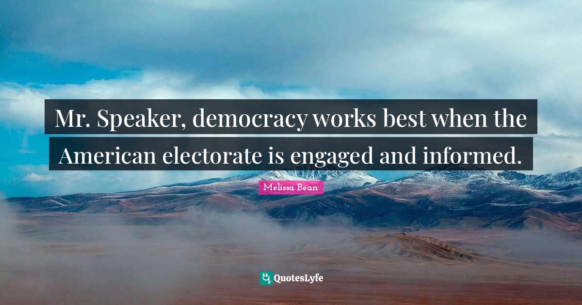 Mr. Speaker, democracy works best when the American electorate is enga