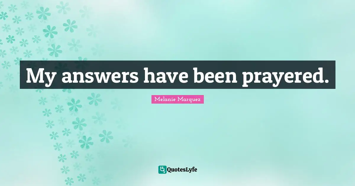 My answers have been prayered.