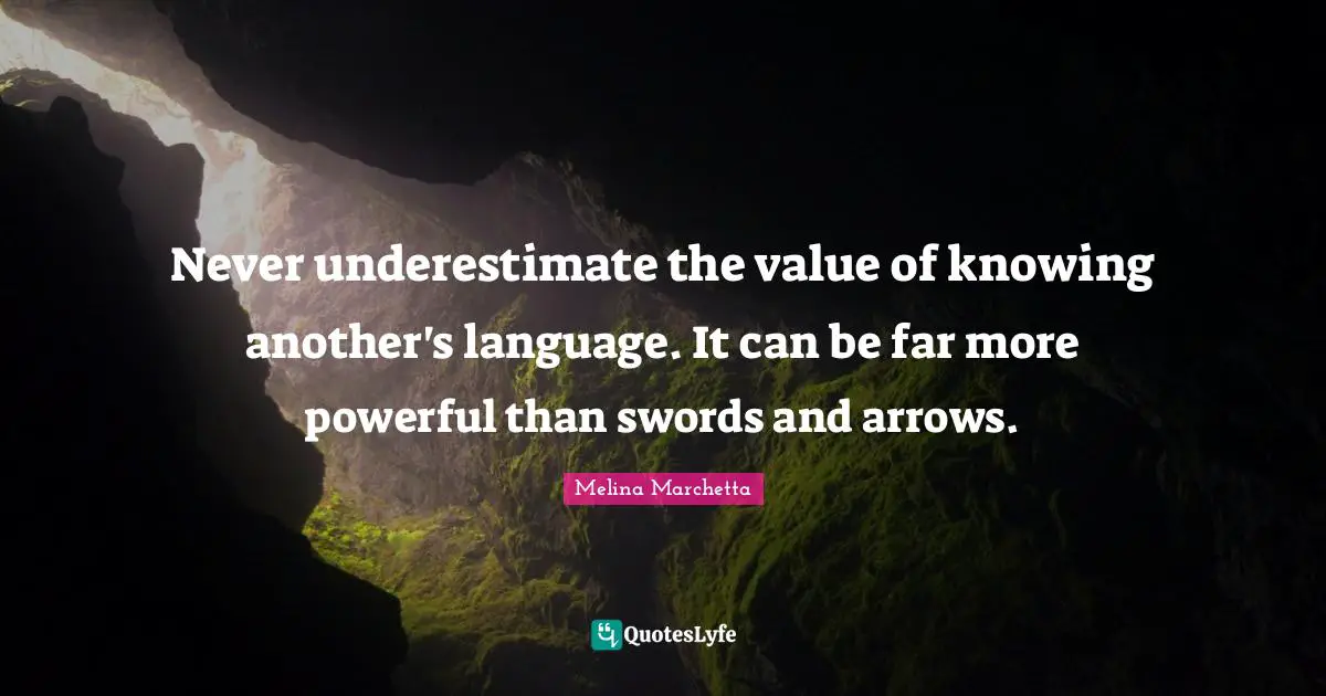 Never underestimate the value of knowing another's language. It can be far more powerful than swords and arrows.