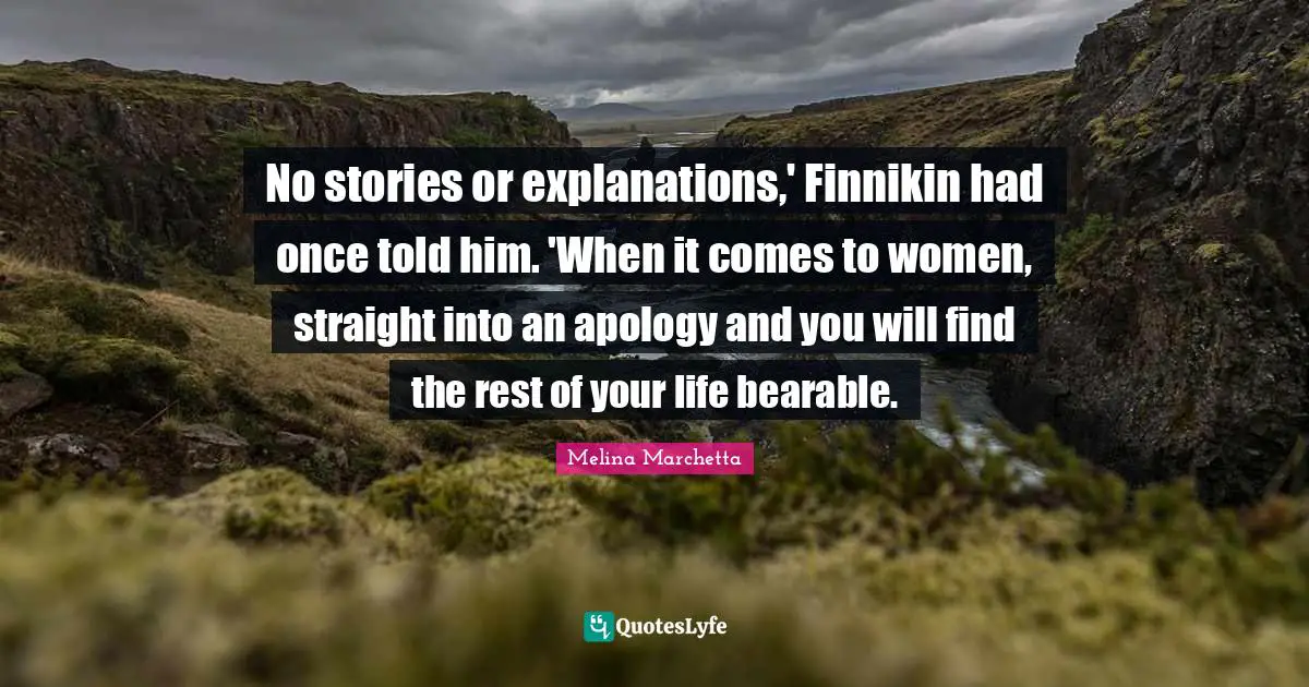 No stories or explanations,' Finnikin had once told him. 'When it comes to women, straight into an apology and you will find the rest of your life bearable.