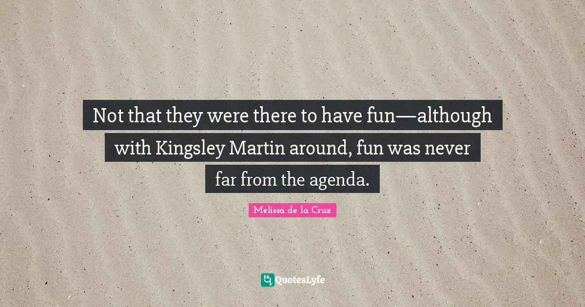 Not that they were there to have fun—although with Kingsley Martin around, fun was never far from the agenda.