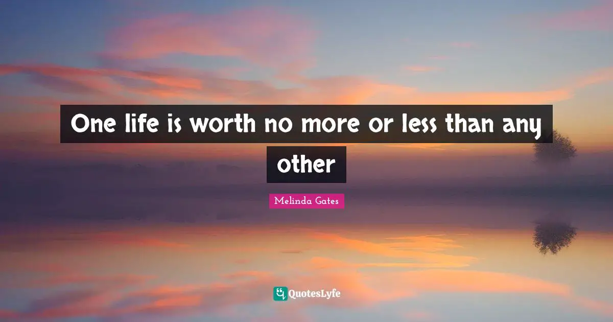 One life is worth no more or less than any other