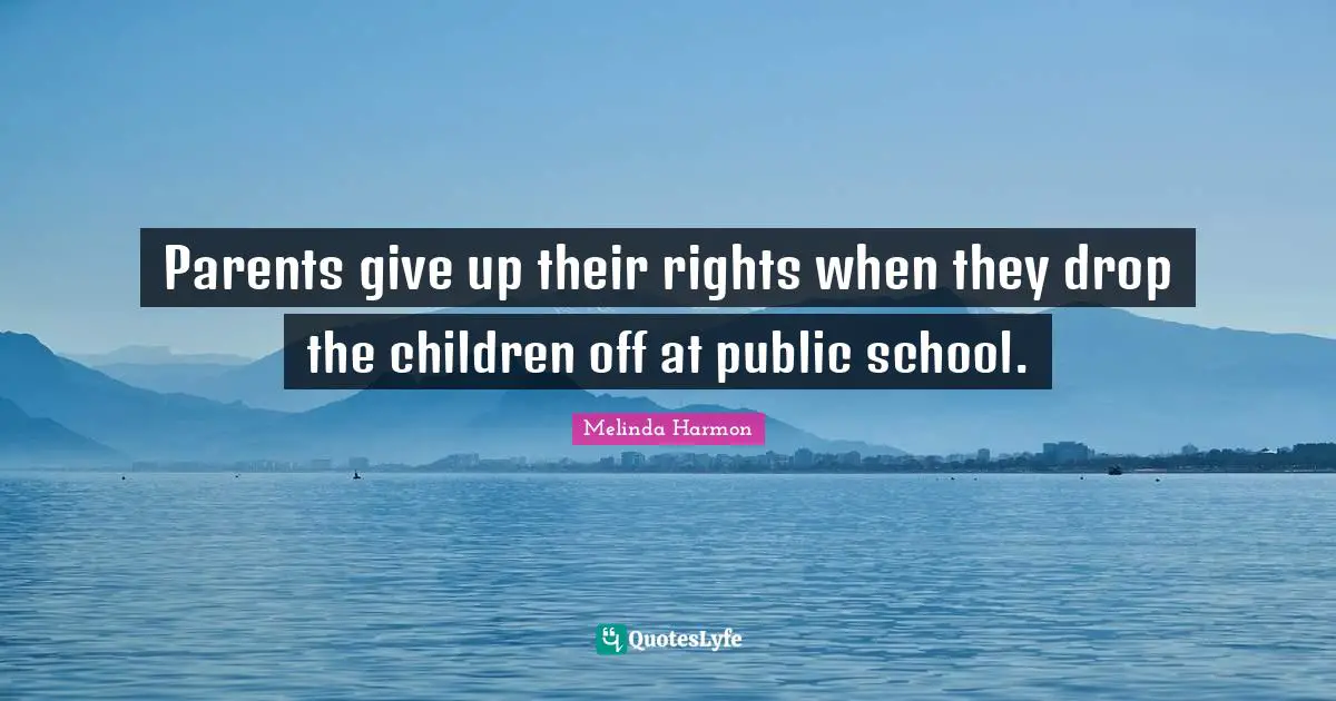 Parents give up their rights when they drop the children off at public school.