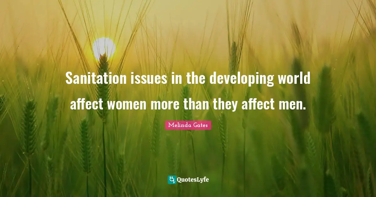 Melinda Gates Quotes: Sanitation issues in the developing world affect women more than they affect men.