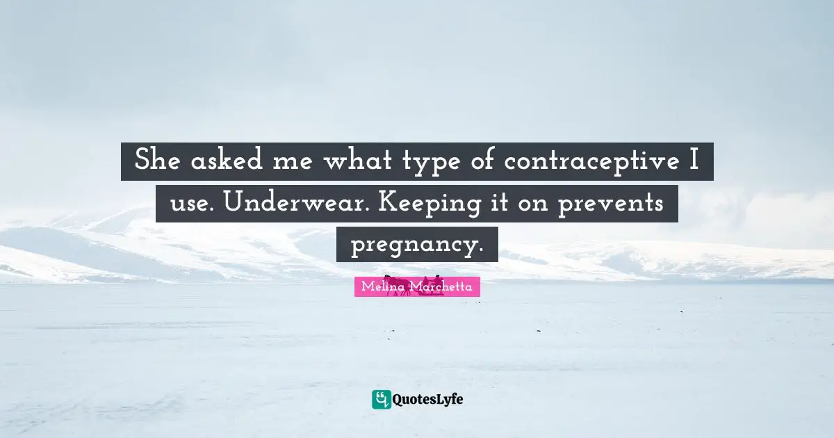 She asked me what type of contraceptive I use. Underwear. Keeping it on prevents pregnancy.
