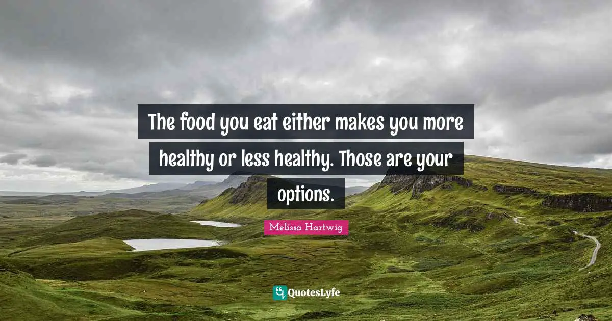 The food you eat either makes you more healthy or less healthy. Those are your options.