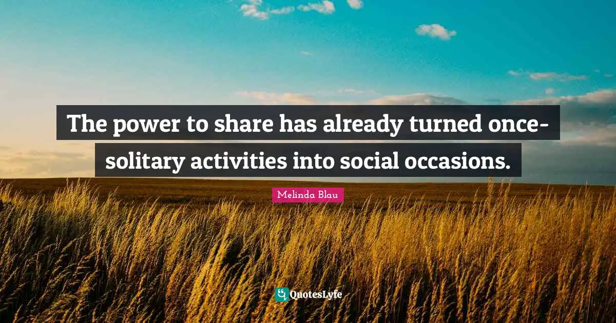 The power to share has already turned once-solitary activities into social occasions.