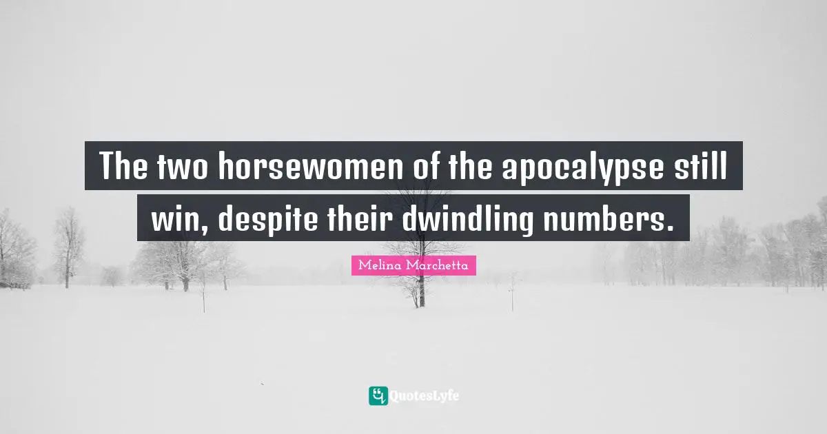 The two horsewomen of the apocalypse still win, despite their dwindling numbers.