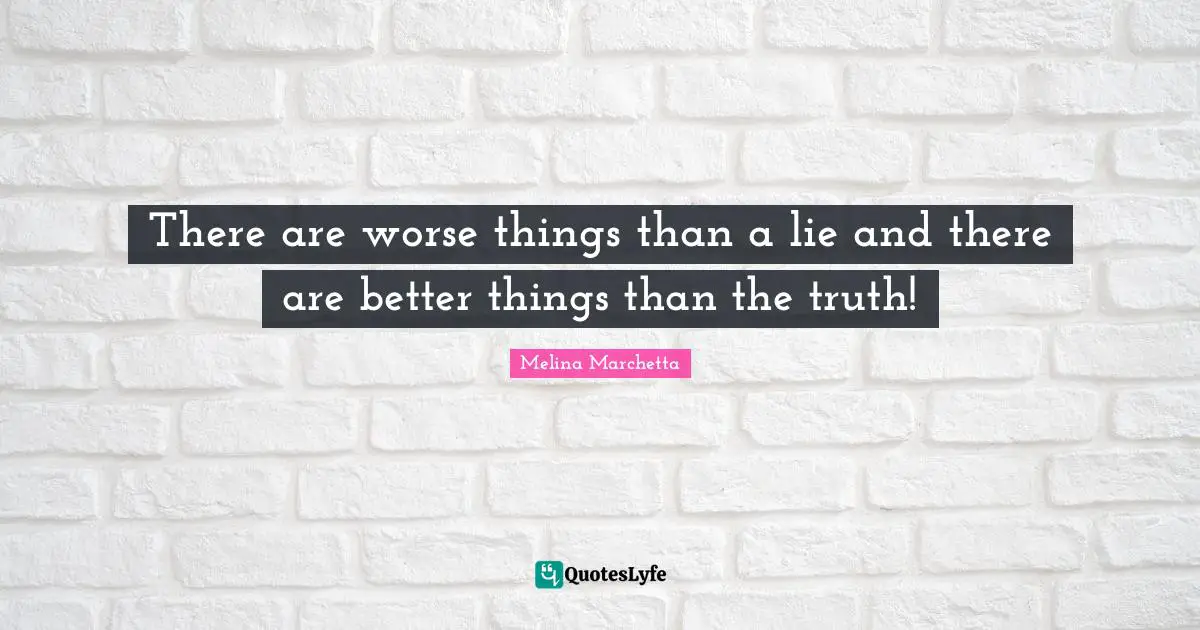 There are worse things than a lie and there are better things than the truth!