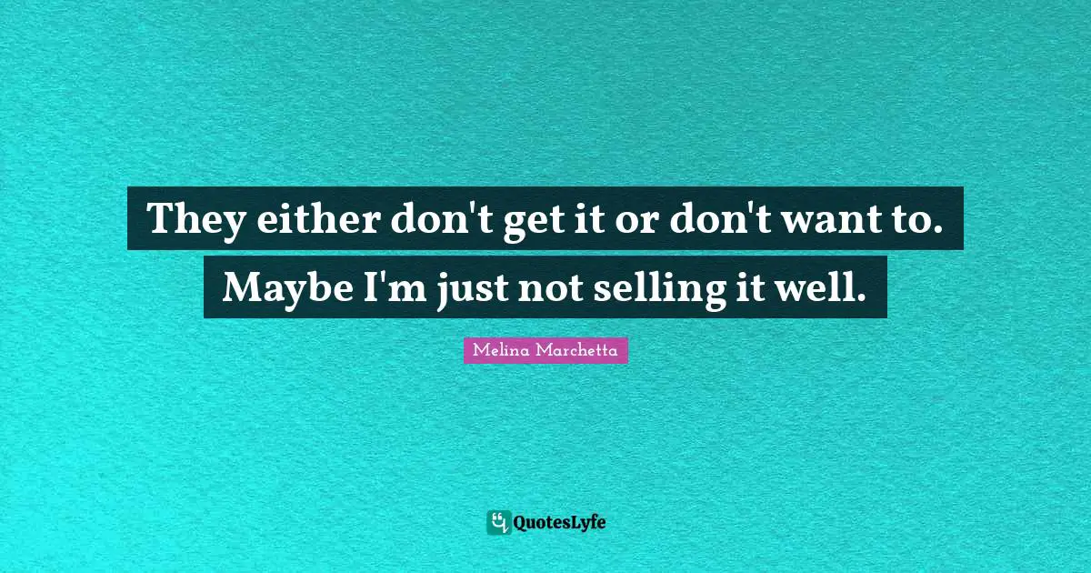 They either don't get it or don't want to. Maybe I'm just not selling it well.