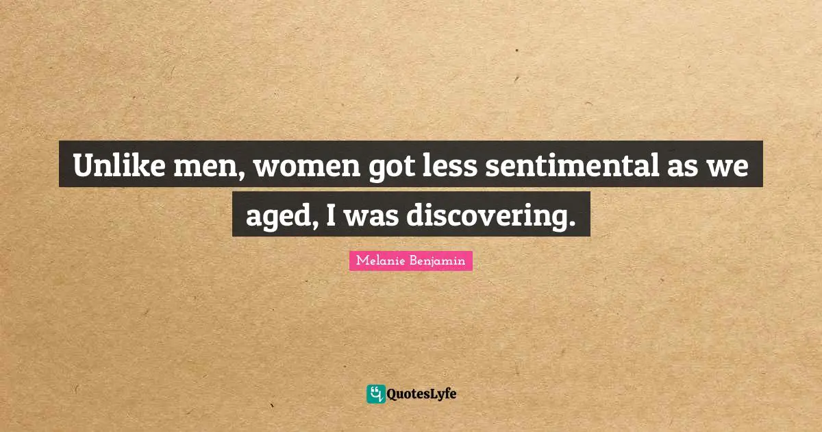 Unlike men, women got less sentimental as we aged, I was discovering.