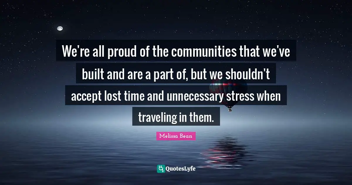 We're all proud of the communities that we've built and are a part of, but we shouldn't accept lost time and unnecessary stress when traveling in them.