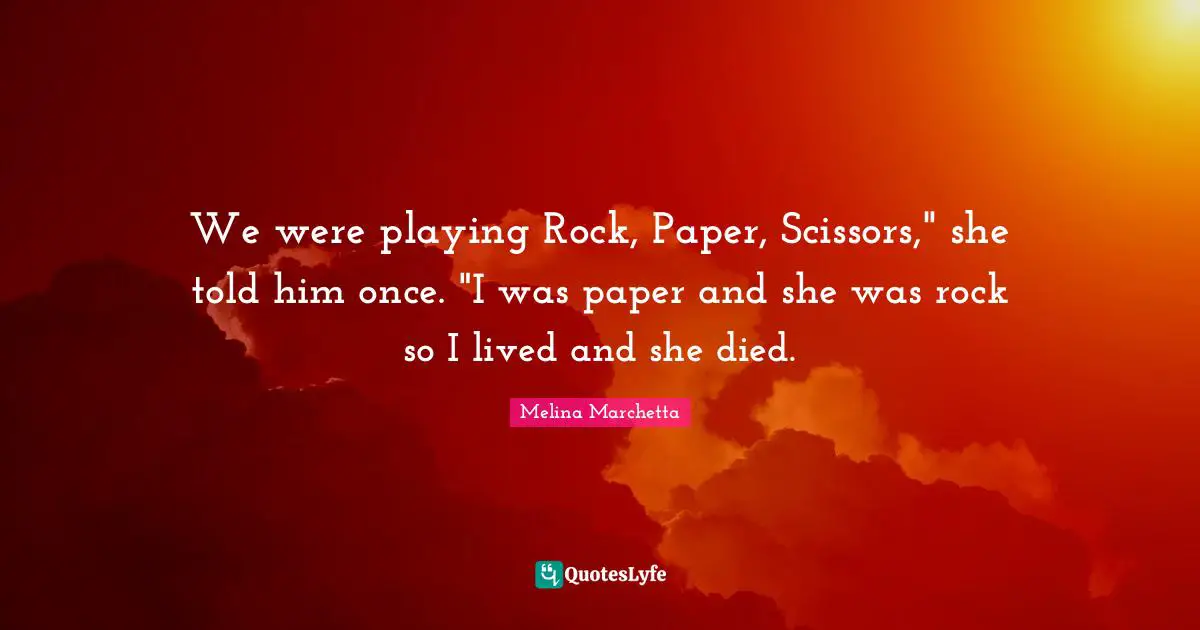 Scissors Quotes: "We were playing Rock, Paper, Scissors," she told him once. "I was paper and she was rock so I lived and she died."