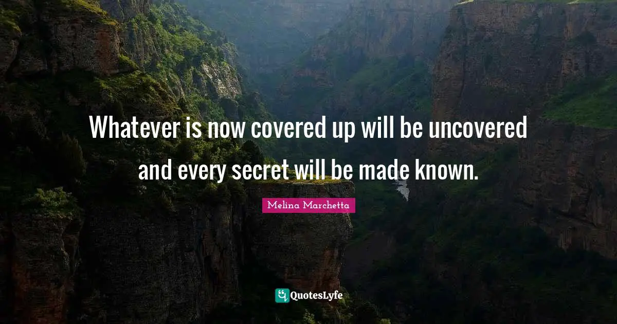Melina Marchetta Quotes: "Whatever is now covered up will be uncovered and every secret will be made known."