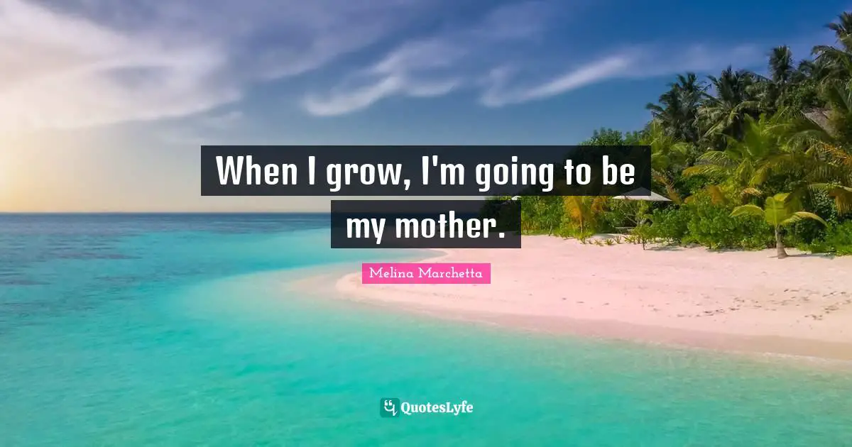 When I grow, I'm going to be my mother.
