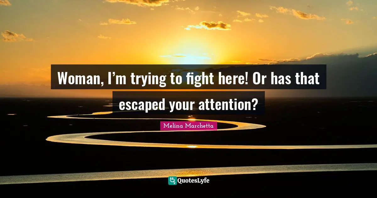 Woman, I’m trying to fight here! Or has that escaped your attention?