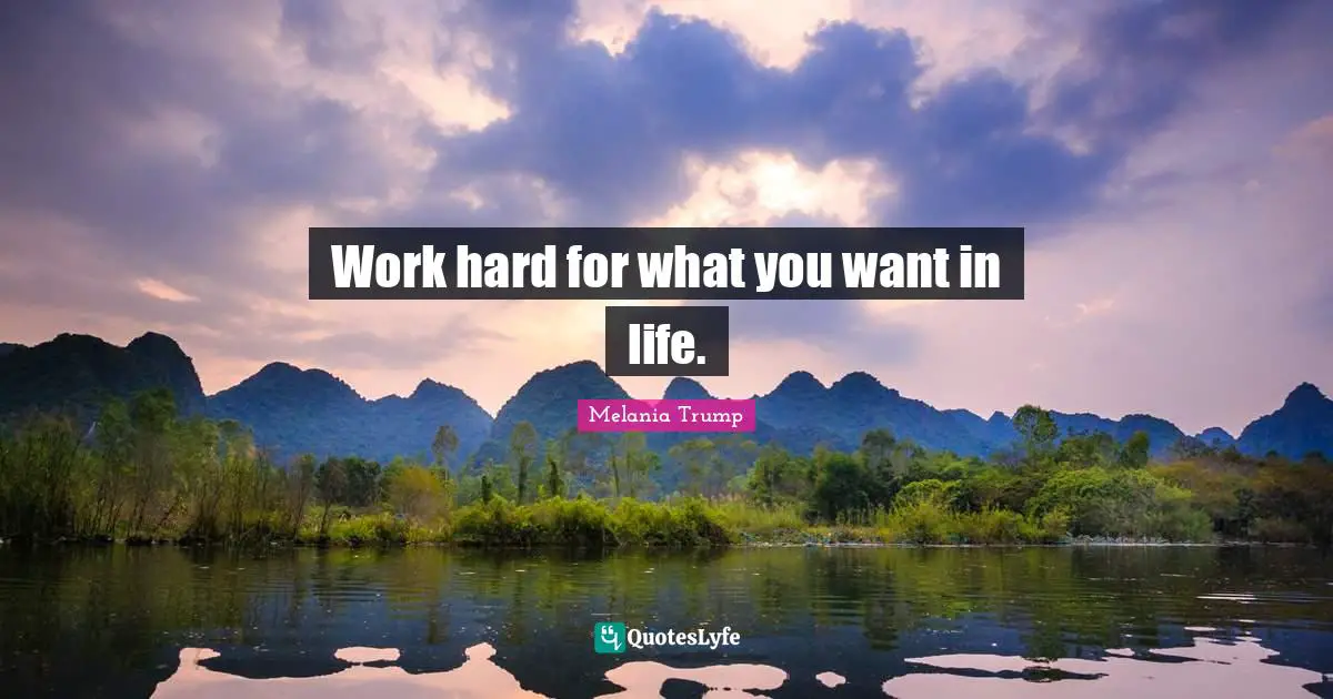 Work hard for what you want in life.