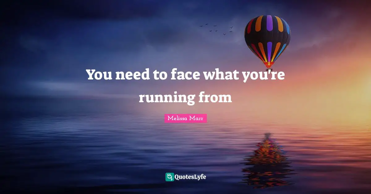 You need to face what you're running from