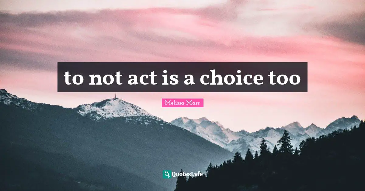 to not act is a choice too
