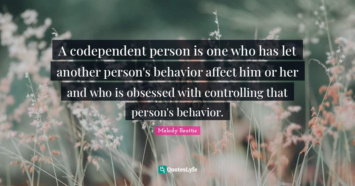 A codependent person is one who has let another person's behavior affe