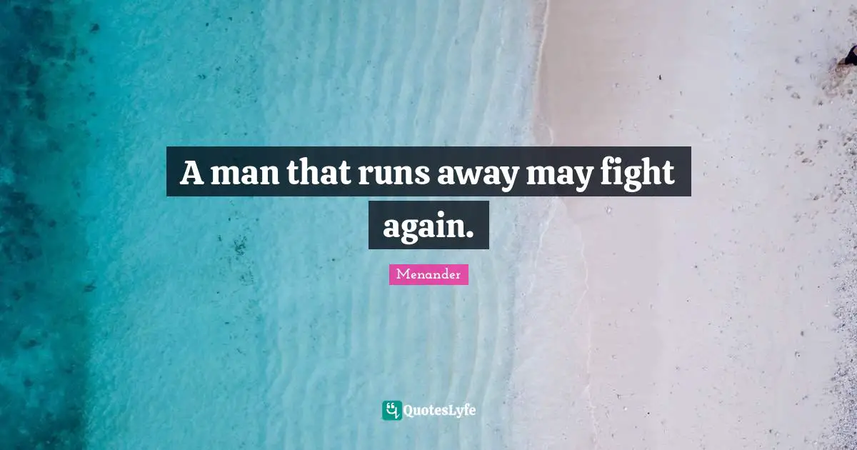 A man that runs away may fight again.