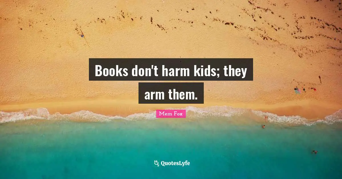 Books don't harm kids; they arm them.