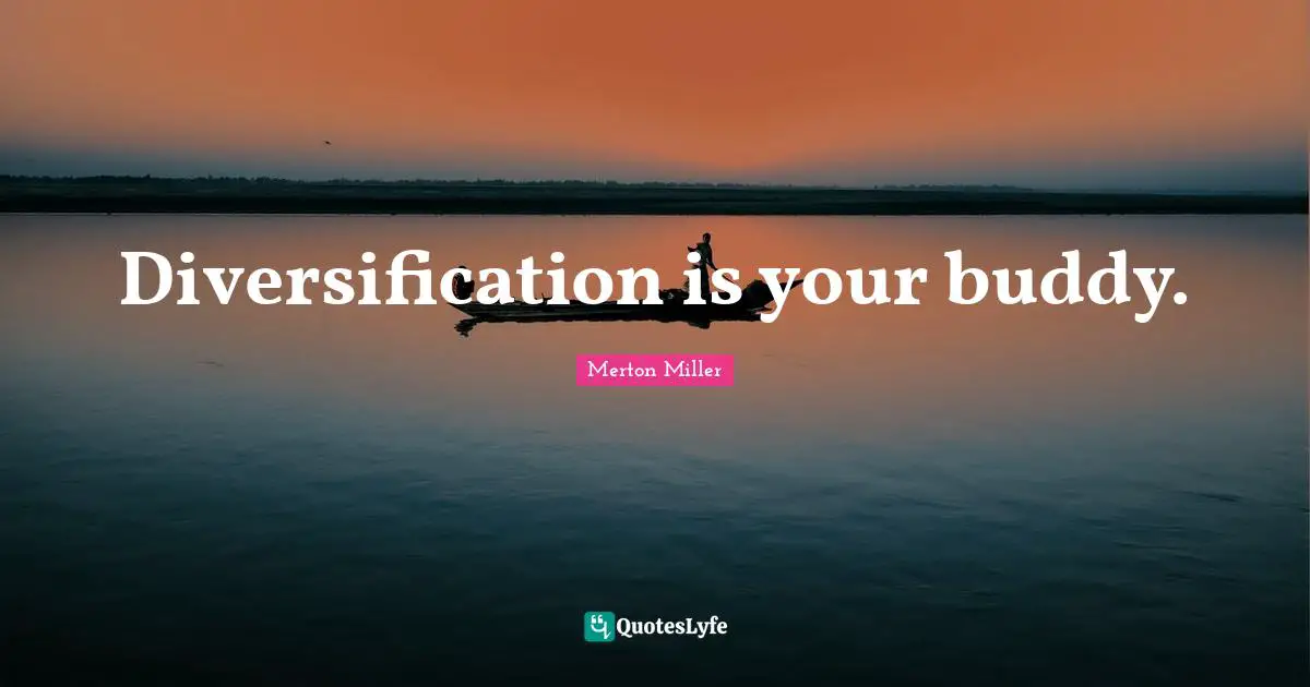 Merton Miller Quotes: "Diversification is your buddy."