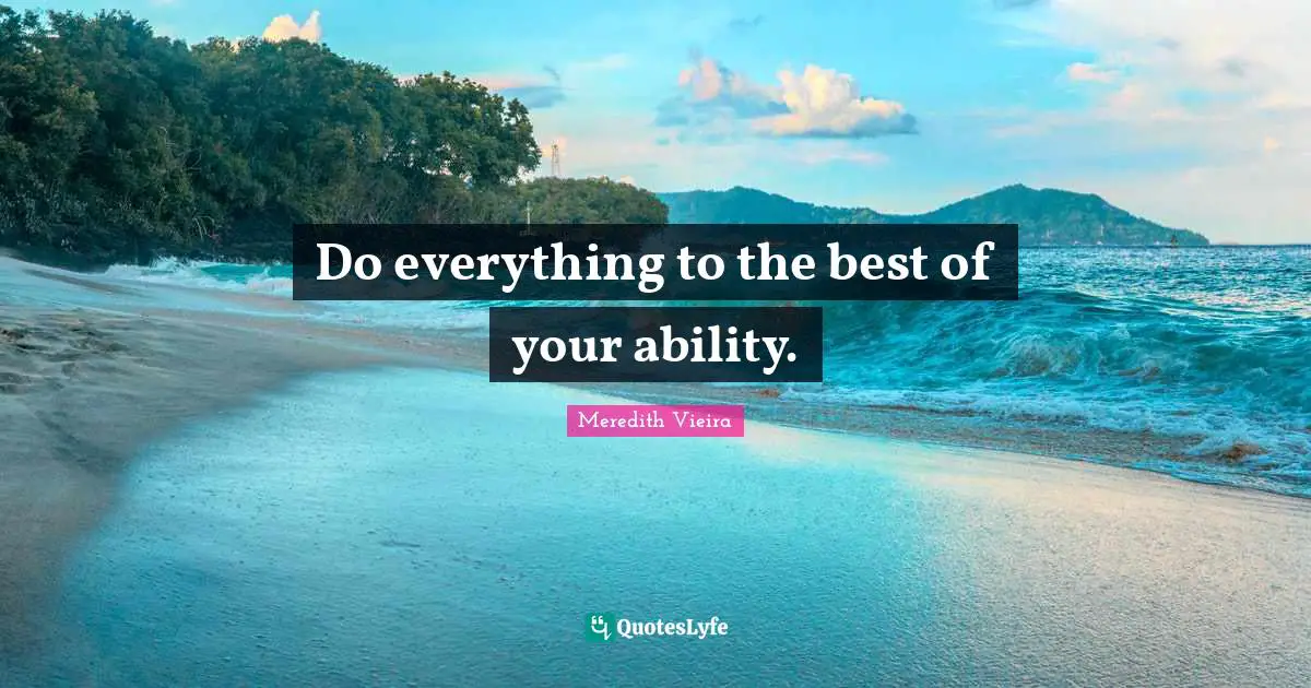 Do everything to the best of your ability.