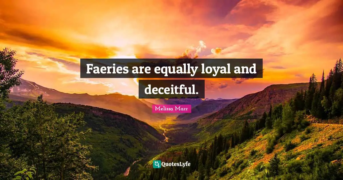 Deceitful Quotes: "Faeries are equally loyal and deceitful."