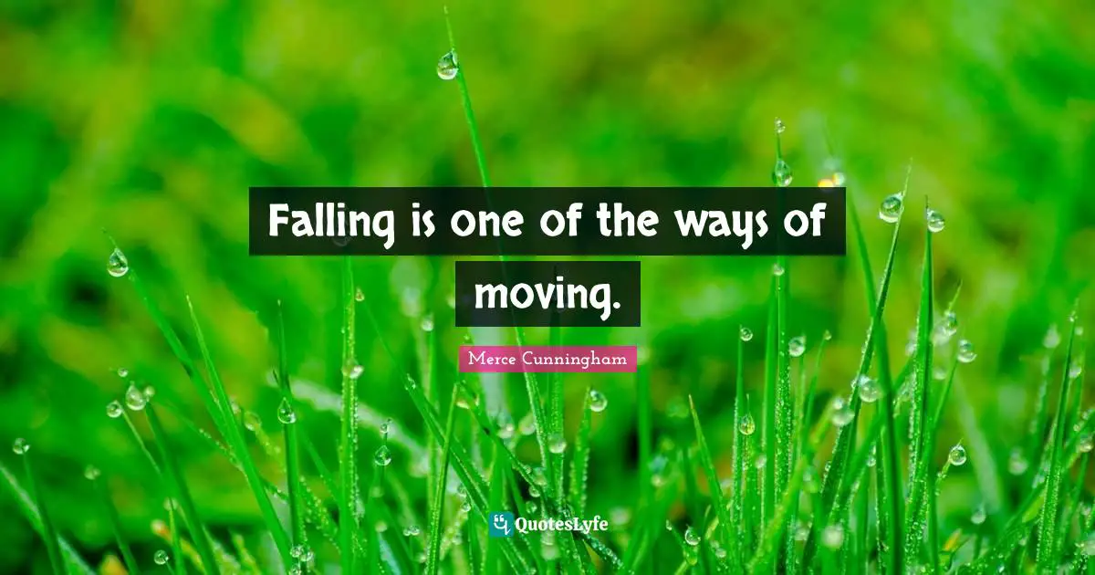 Falling is one of the ways of moving.