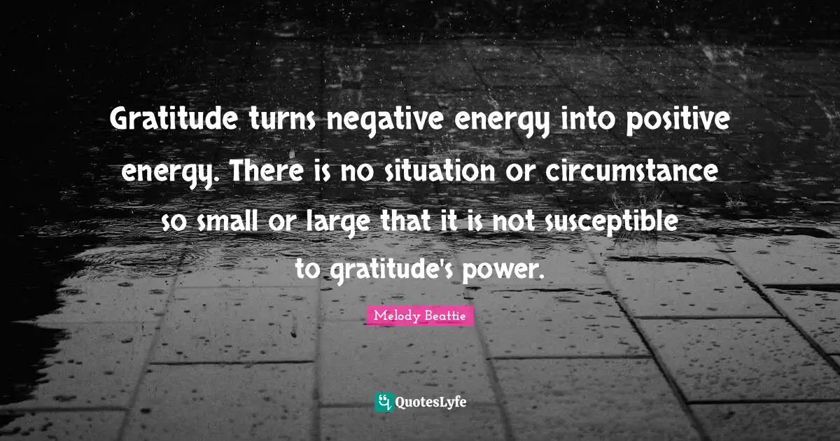 Susceptible Quotes: "Gratitude turns negative energy into positive energy. There is no situation or circumstance so small or large that it is not susceptible to gratitude's power."