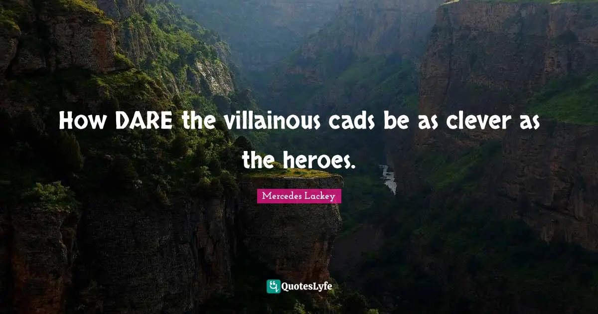 How DARE the villainous cads be as clever as the heroes.